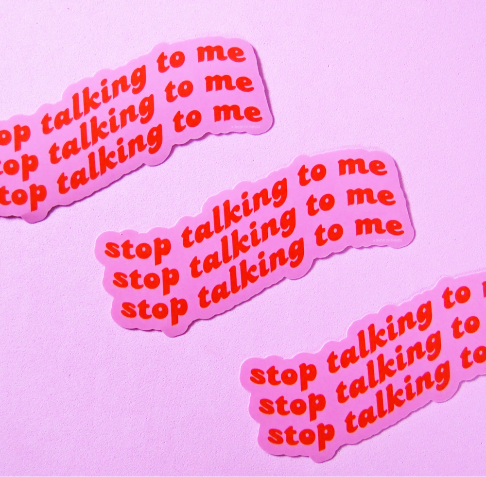 Stop Talking to Me Sticker